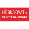Знак безопасности ''Не включать! Работа на линии'' 100х200мм
